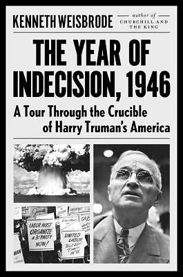 The Year of Indecision, 1946: A Tour Through the Crucible of Harry Truman's...