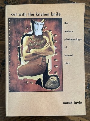 Cut with Kitchen Knife Weimar Photomontages of Hannah Hoch Maud Lavin 1993