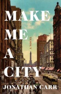 Make Me a City: A Novel - Hardcover By Carr, Jonathan - GOOD