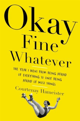 Okay Fine Whatever: The Year I Went from Being Afraid o - Paperback / softback N