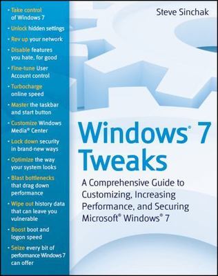 Windows 7 Tweaks: A Comprehensive Guide on Customizing, Increasing Performance, 