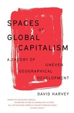 Spaces of Global Capitalism: A Theory of Uneven Geographical Dev