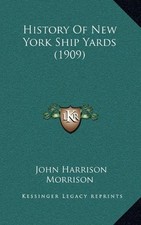 HISTORY OF NEW YORK SHIP YARDS (1909) By John Harrison Morrison **BRAND NEW**