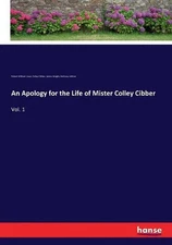 An Apology for the Life of Mister Colley Cibber: Vol. 1 by Colley Cibber (Englis