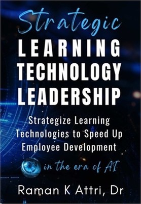 Strategic Learning Technology Leadership: Strategize Learning Technologies to Sp