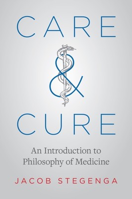 Care and Cure : An Introduction to Philosophy of Medicine Jacob S