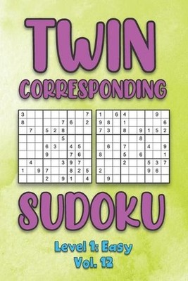 Twin Corresponding Sudoku Level 1: Easy Vol. 12: Play Twin Sudoku With Solutions