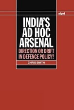India's ad hoc Arsenal: Direction or Drift in Defence Policy? by Chris Smith (En