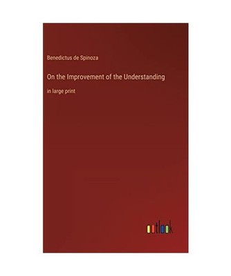On the Improvement of the Understanding: in large print: in large print, Spinoza