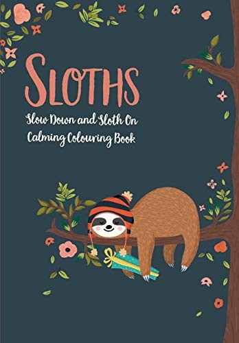Sloths - Slow Down & Sloth On: Calming Colouring Book,Christina