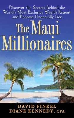 The Maui Millionaires: Discover the Secrets Behind the World's Most Exclusiv...