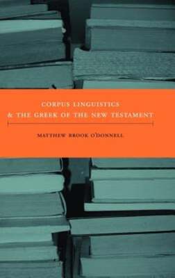 Corpus Linguistics and the Greek of the New Testament by Matthew Brook O'Donnell