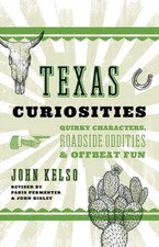 Texas Curiosities: Quirky Characters, Roadside Oddities & Offbeat Fun by Kelso