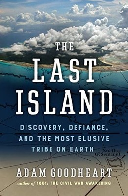 Last Island : Discovery, Defiance, and the Most Elusive Tribe on Earth by ...