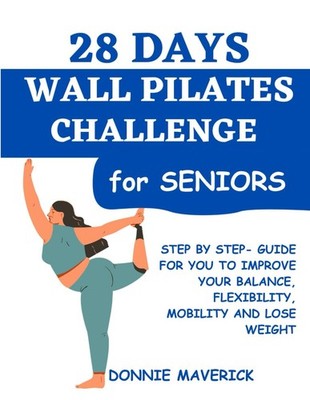 28 Days Wall Pilates Challenge For Seniors: Step by step guide for you to...
