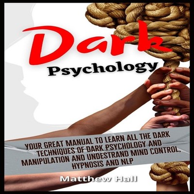 Dark Psychology Your Great Manual To Learn All The Dark Technique
