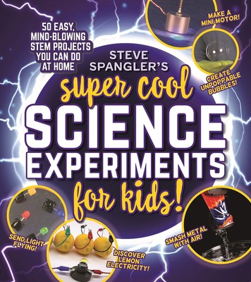 Steve Spangler's Super-Cool Science Experiments for Kids: 50 mind-blowing ST...