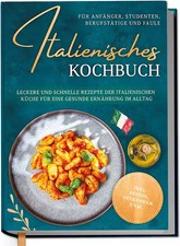Italienisches Kochbuch für Anfänger, Studenten, Berufstätige & Faule: Leckere un