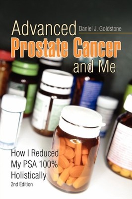 Goldstone - Advanced Prostate Cancer and Me  How I Reduced My Psa 100 - X555z