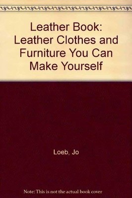 Leather Book: Leather Clothes and Furnitur..., Loeb, Jo