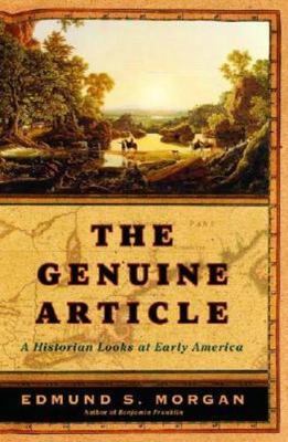 The Genuine Article: A Historian Looks at Early America [Hardcover] Morgan, Ed..