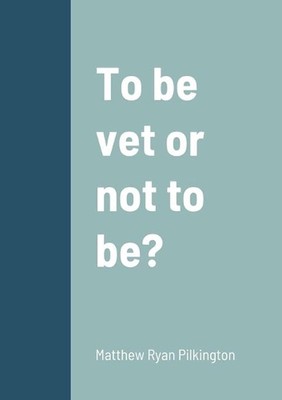 To be vet or not to be?: To be a vet or not to be? by Matthew Pilkington Paperba