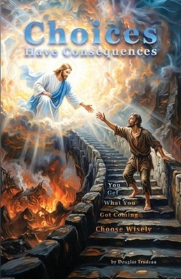 Choices Have Consequences: You Get What You Got Coming by Douglas Trudeau Paperb