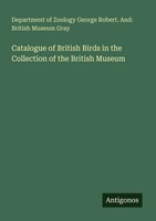 Catalogue Of British Birds In The Collection Of The British Museum Gray Buch