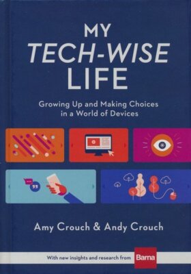My Tech-Wise Life: Growing Up and Making Choices in a World of Devices - Amy Cro
