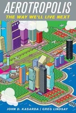 Aerotropolis: The Way We'll Live Next - Hardcover By Kasarda, John D. - GOOD