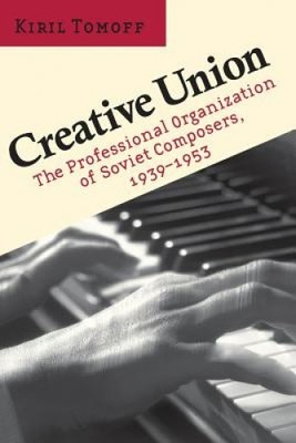 Creative Union: The Professional Organization of Soviet Composers, 1939 1953