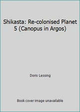 Shikasta: Re-colonised Planet 5 (Canopus in Argos) by Doris Lessing