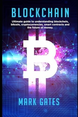 Blockchain: Ultimate guide to understanding blockchain by Gates, Mark 1547090685