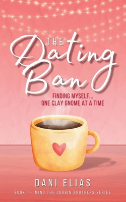 The Dating Ban Finding Myself... One Clay Gnome at a Time Dani Elias Taschenbuch