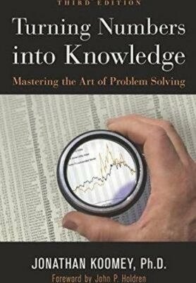 Turning Numbers Into Knowledge: Mastering the Art of Problem Solving by Koomey