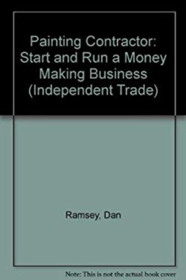 Painting Contractor : Start and Run a Money-Making Business Dan R