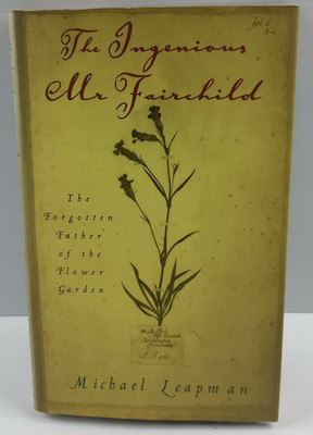 The Ingenious Mr.Fairchild: The Forgotten Father of the Flower Garden by Michael