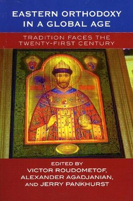 Eastern Orthodoxy in a Global Age: Tradition Faces the Twenty-First Century