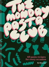 The Monday Pasta Club: 60 Pasta Recipes for Every Occasion by Ed Barrow Hardcove