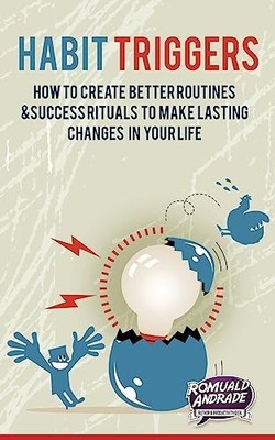 Habit Triggers : How to Create Better Routines and Success Rituals to Make ...