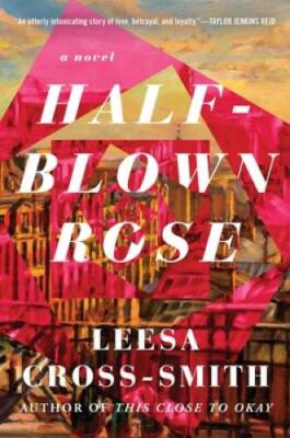 Half-Blown Rose: A Novel - Hardcover By Cross-Smith, Leesa - VERY GOOD