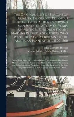 The Original Lists of Persons of Quality, Emigrants, Religious Exiles,...