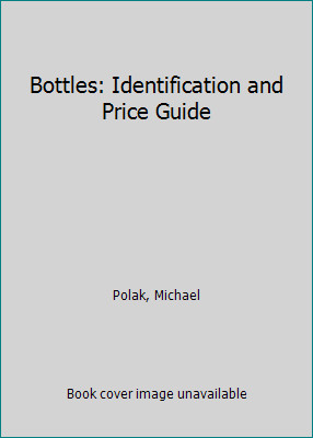 Bottles: Identification and Price Guide by Polak, Michael