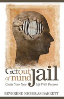 Get Out Of Mind Jail Create Your New Life With Purpose Reverend Nicholas Barrett