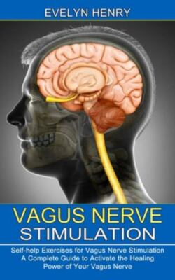 Vagus Nerve Stimulation: A Complete Guide to Activate the Healing Power of Yo...
