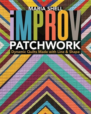 Improv Patchwork | Dynamic Quilts Made with Line & Shape | Maria Shell | Buch