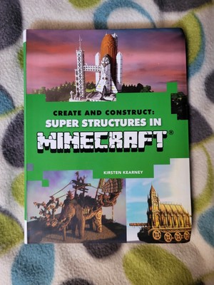 Create and Construct: Super Structures in Minecraft by Kirsten Kearney