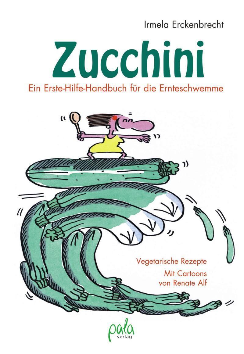 Zucchini - Ein Erste-hilfe-handbuch Für Die Ernteschwemme Irmela