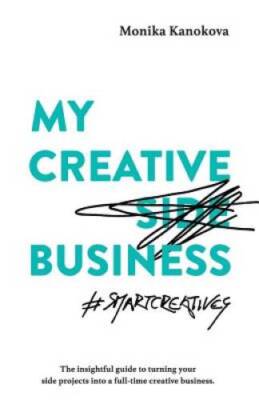 My Creative (Side) Business: The insightful guide to turning your side pr - GOOD