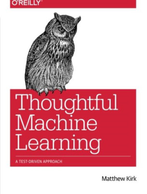 Thoughtful Machine Learning: A Test-Driven Approach - Paperback NEW Matthew Kirk